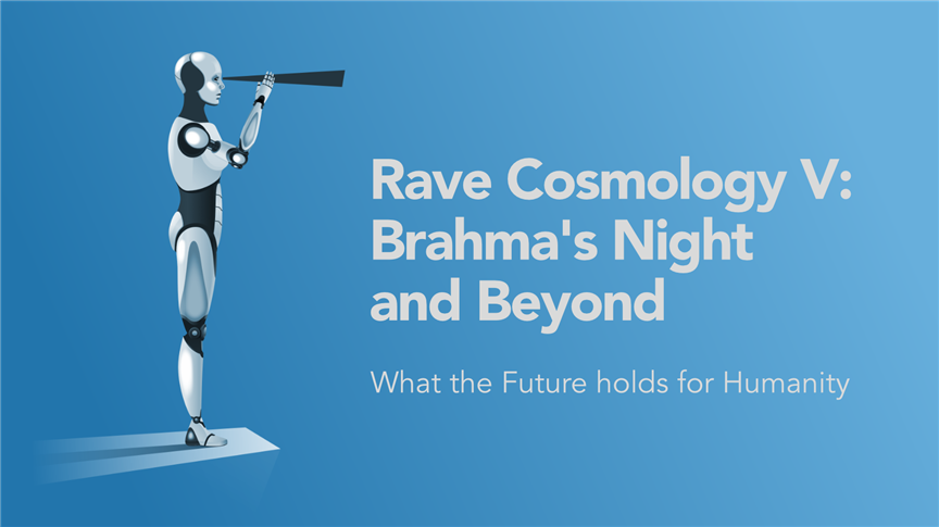 Rave Cosmology V: Brahma's Night and Beyond